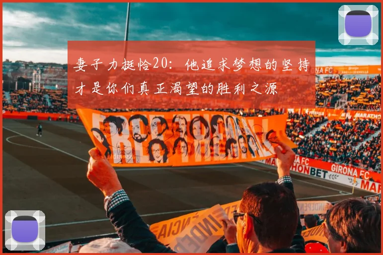 妻子力挺恰20：他追求梦想的坚持才是你们真正渴望的胜利之源